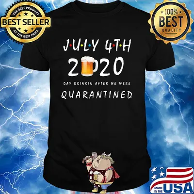 July 4th 2020 beer day drinkin after we were quarantined shirt