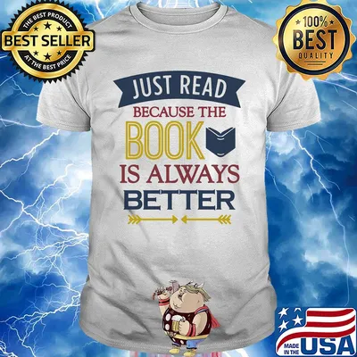Just read because the book is always better shirt