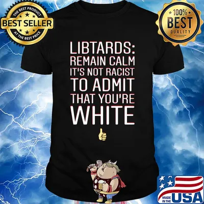 Libtards remain calm it's not racist to admit that you're white shirt