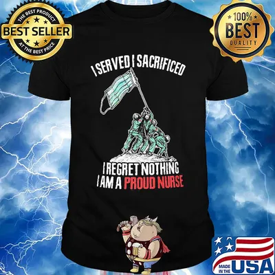 Mask I served I sacrificed I regret nothing I am a proud nurse shirt