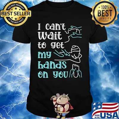Massege I can't wait to get my hands on you shirt