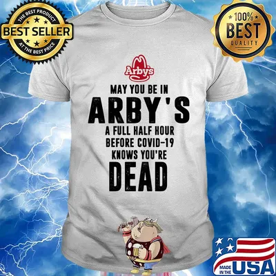 May you be in arby's a full half hour before covid-19 knows you're dead shirt