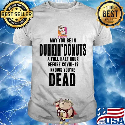 May you be in dunkin donuts a full half hour before covid-19 knows you're dead shirt