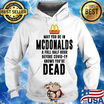 May you be in MCdonalds a full half hour before covid-19 knows you're dead s Hoodie