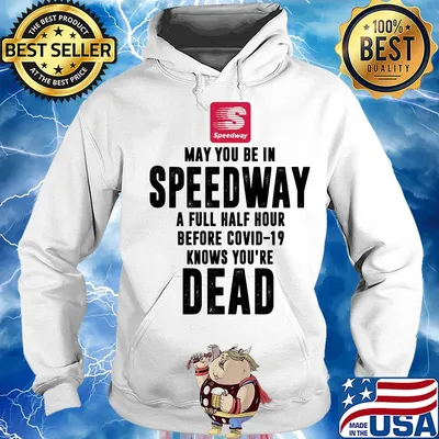 May you be in Speedway a full half hour before covid-19 knows you're dead s Hoodie