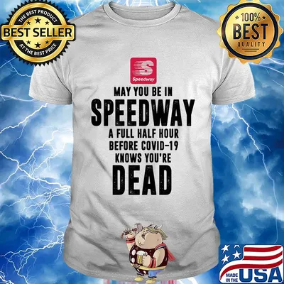 May you be in Speedway a full half hour before covid-19 knows you're dead shirt