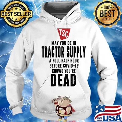 May you be in Tractor supply a full half hour before covid-19 knows you're dead s Hoodie
