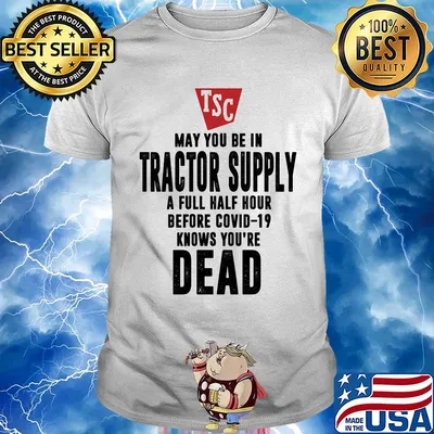 May you be in Tractor supply a full half hour before covid-19 knows you're dead shirt