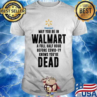 May you be in Walmart a full half hour before covid-19 knows you're dead shirt