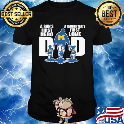 Michigan wolverines a son's first hero a daughter's first love dad happy father's day shirt
