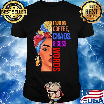 Mom I run on coffee chaos and cuss words shirt