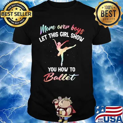 More over boys let this girl show you how to ballet shirt