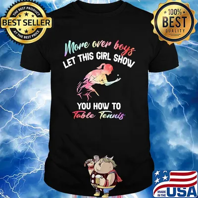 More over boys let this girl show you how to Table Tennis shirt
