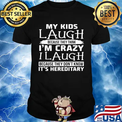 My kids laugh because they think I'm crazy I laugh because they don't know shirt
