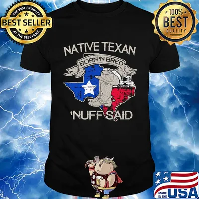 Native texan born 'N bred nuff said map shirt
