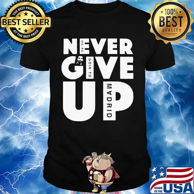 Never give up we’re going to madrid shirt