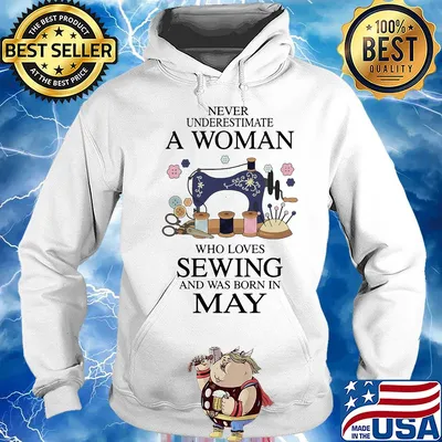 Never underestimate a woman who loves sewing and was born in May s Hoodie