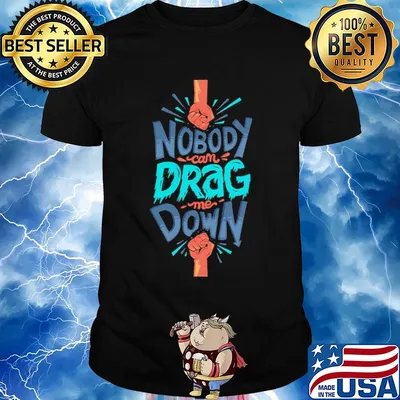 Nobody can drag me down shirt