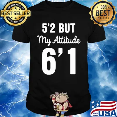 Official 5'2 but my attitude 6'1 classic shirt