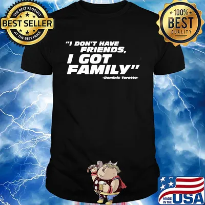 Official I don't have friends I got family dominic toretto shirt