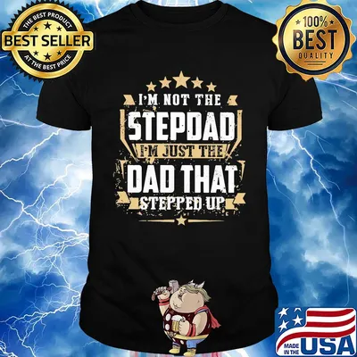 Official I'm not the stepdad I'm just the dad that stepped up shirt