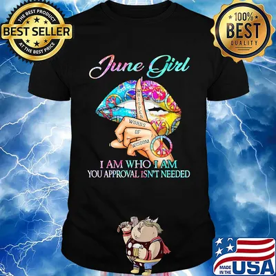 Official June girl I am who I am your approval isn't needed whisper words of wisdom lip shirt