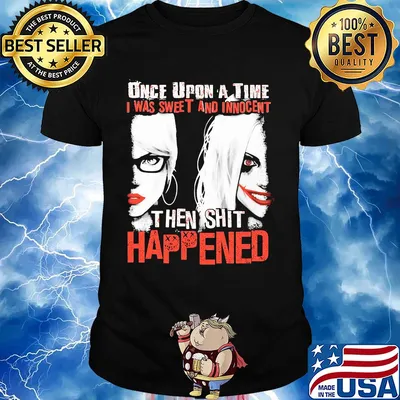 Once upon a time I was sweet and innocent then shit happened shirt