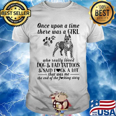 Once upon a time there was a girl who really loved dogs paw and ahd tattoos and said fuck a lot that was me the end of the fuckimg story shirt