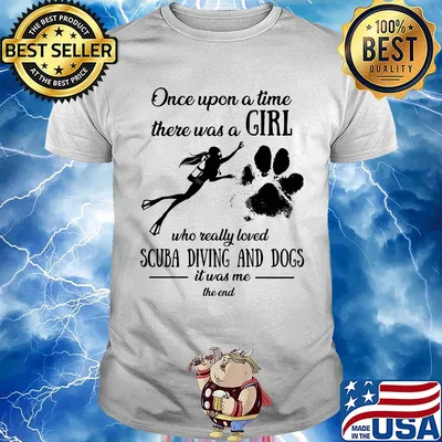Once upon a time there was a girl who really loved scuba diving and dogs paw it was me the end shirt