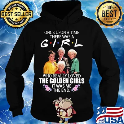 Once upon a time there was a girl who really loved the golden girls it was me the end flowers s Hoodie