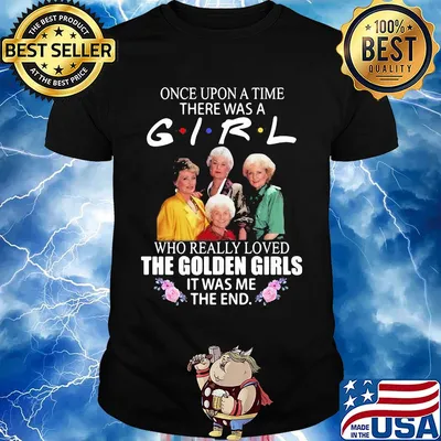 Once upon a time there was a girl who really loved the golden girls it was me the end flowers shirt