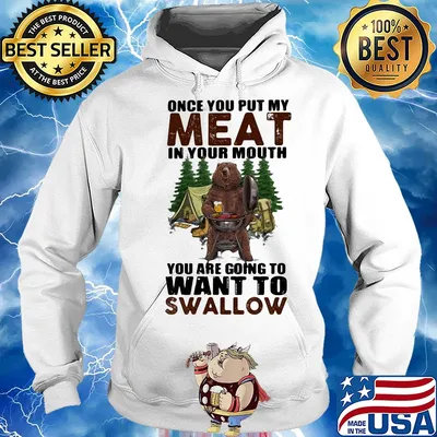 Once you put my meat in your mouth you are going to want to swallow bear s Hoodie