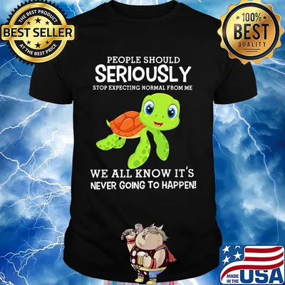 People should seriously stop expecting normal from me Turtle shirt