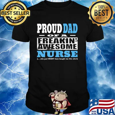 Proud dad of a freakin awesome nurse who just might have bought me this shirt