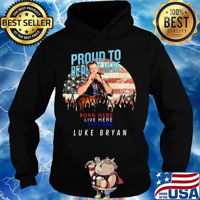 Proud to born here live here die here Luke Bryan American flag veteran Independence Day s Hoodie