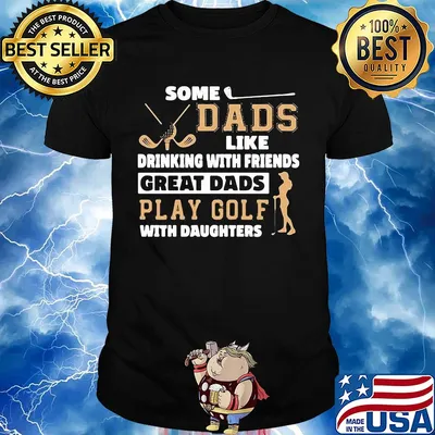 Some dads like drinking with friends great dads play golf with daughter shirt