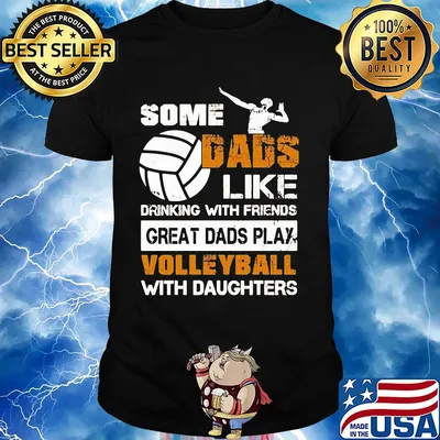 Some dads like drinking with friends great dads play volleyball with daughter shirt