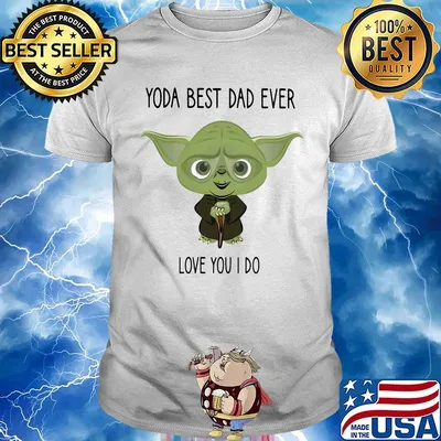 Star wars yoda best dad ever love you i do shirt