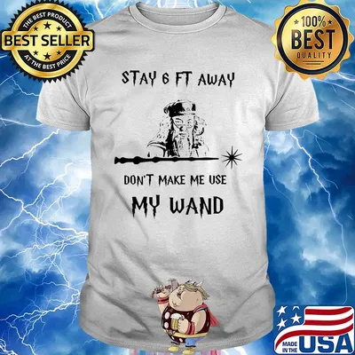 Stay 6ft away don't make me use my wand shirt