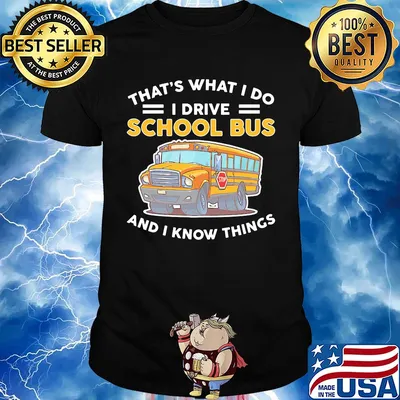 That's what I do I drive school bus and I know things shirt