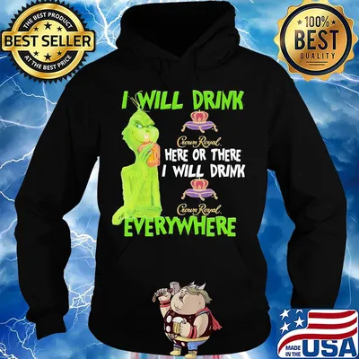 The grinch i will drink crown royal here or there i will drink crown royal everywhere wine s Hoodie