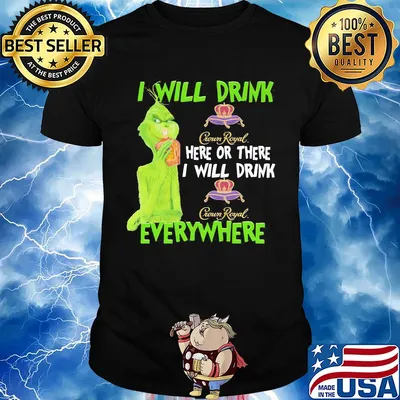 The grinch i will drink crown royal here or there i will drink crown royal everywhere wine shirt