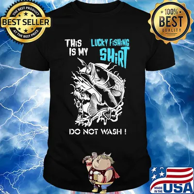 This is my lucky fishing shirt do not wash shirt