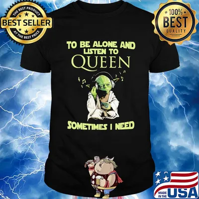To be alone and listen to queen sometimes I need Baby yoda shirt