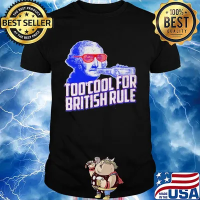 Too cool for british rule shirt