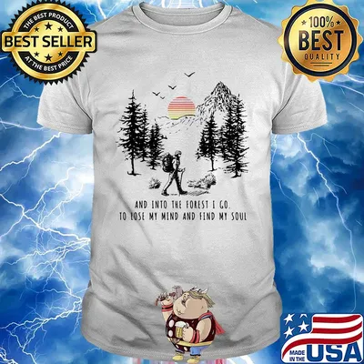 Trekking and into the forest I go to lose my mind and find my soul shirt