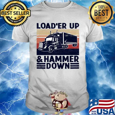 Truck load'er up and hammer down vintage shirt