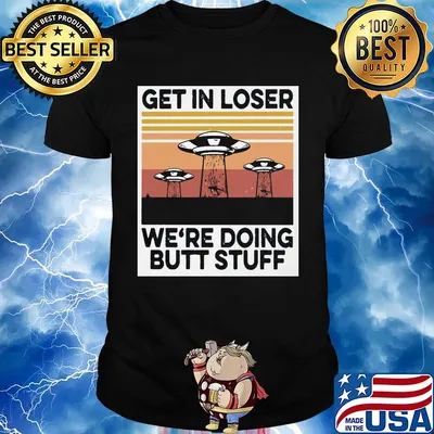 UFOs get in loser we're doing butt stuff vintage shirt