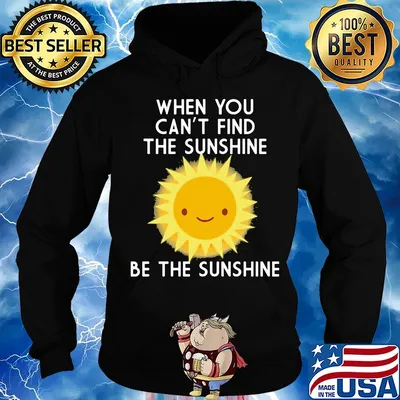 When you can't find the sunshine be the sunshine s Hoodie