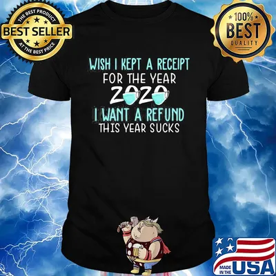 Wish I kept a receipt for the year 2020 mask I want a refund this year sucks shirt